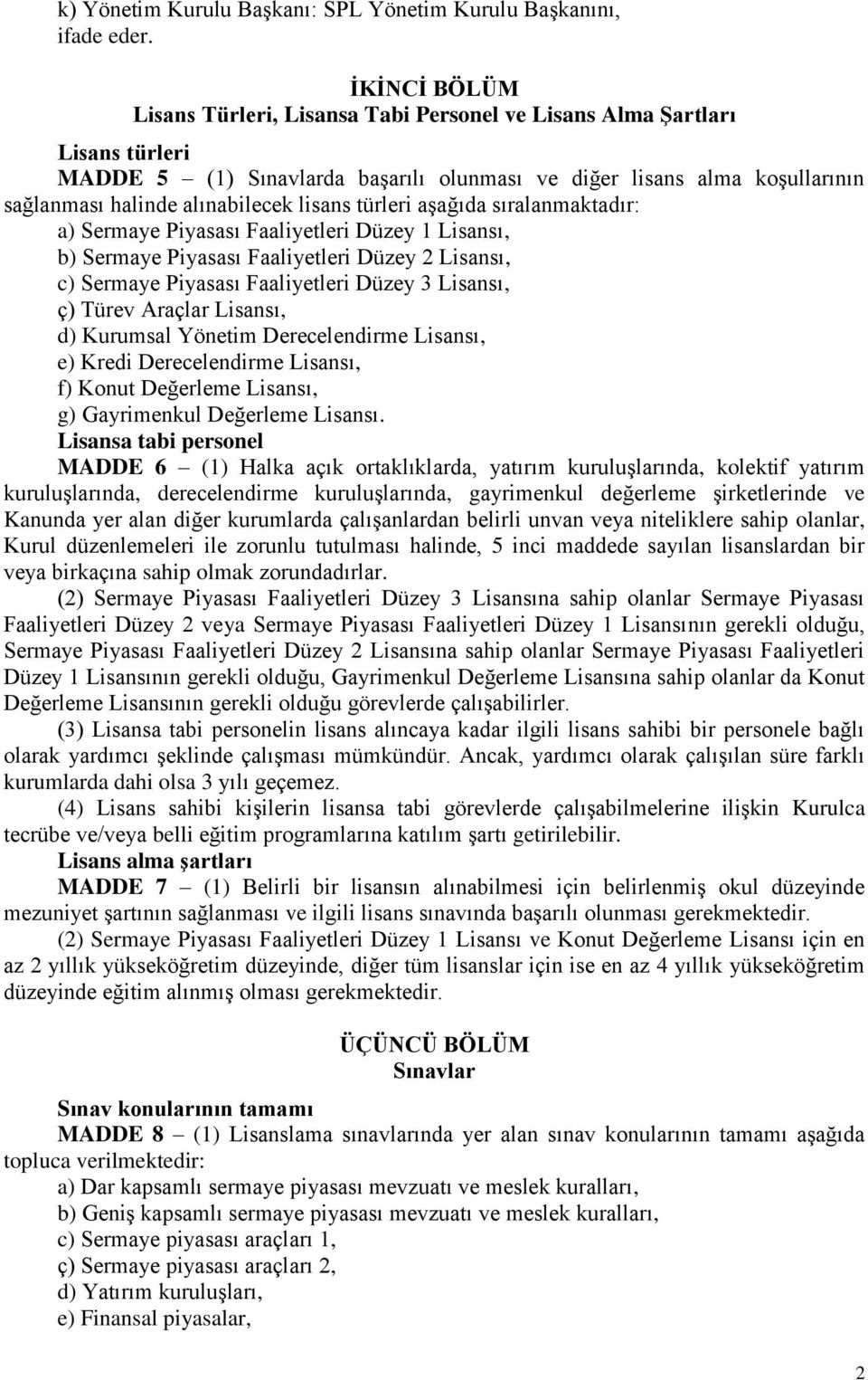 lisans türleri aşağıda sıralanmaktadır: a), b) Sermaye Piyasası Faaliyetleri Düzey 2 Lisansı, c), ç), d) Kurumsal Yönetim Derecelendirme Lisansı, e) Kredi Derecelendirme Lisansı, f) Konut Değerleme