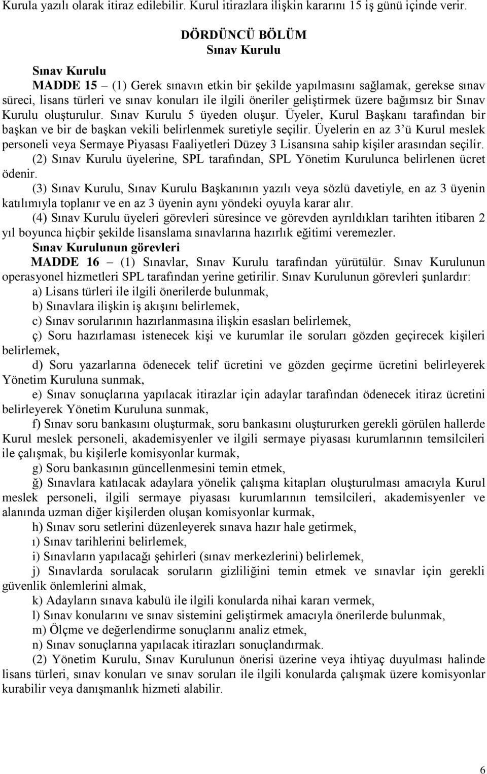 üzere bağımsız bir Sınav Kurulu oluşturulur. Sınav Kurulu 5 üyeden oluşur. Üyeler, Kurul Başkanı tarafından bir başkan ve bir de başkan vekili belirlenmek suretiyle seçilir.