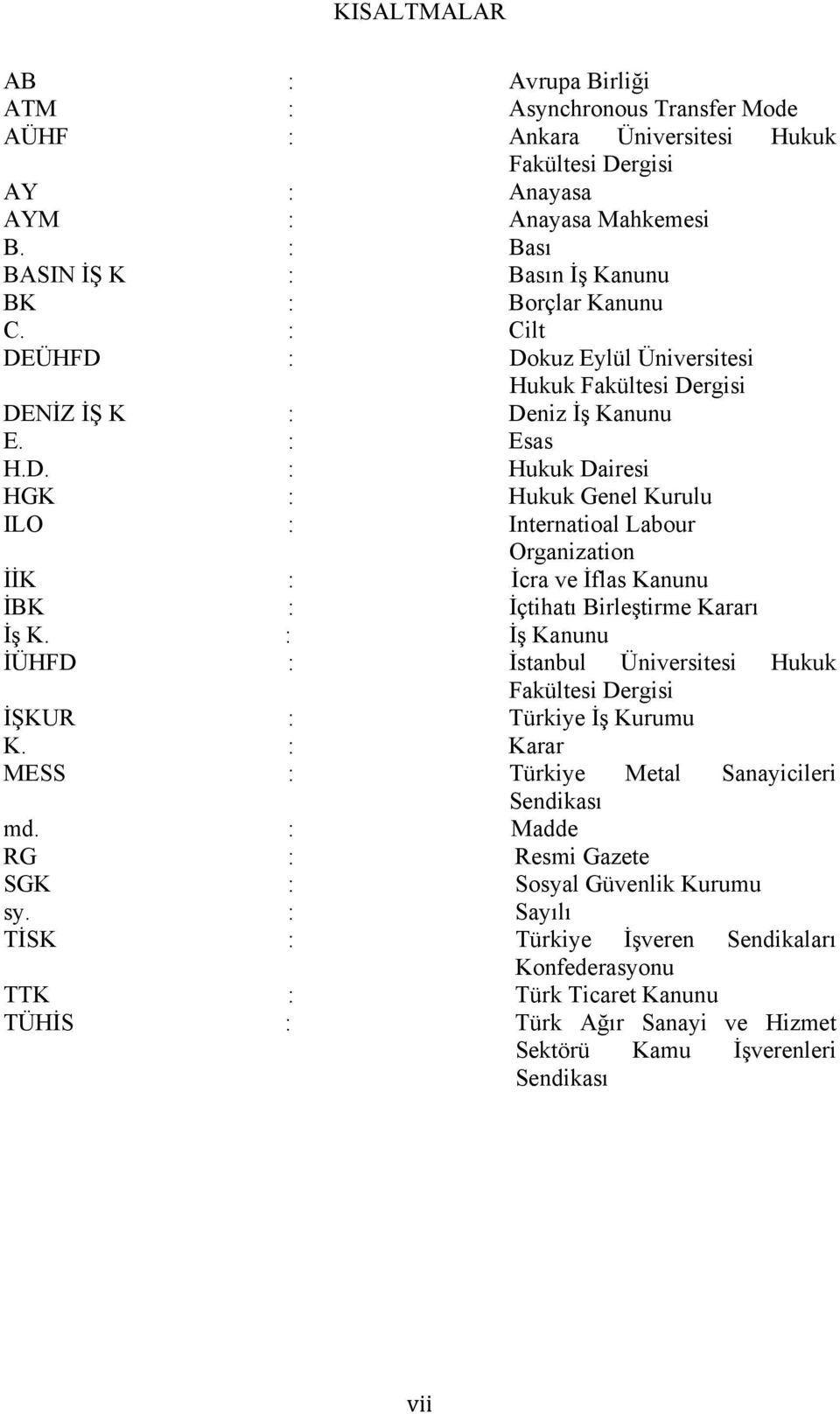 ÜHFD : Dokuz Eylül Üniversitesi Hukuk Fakültesi Dergisi DENİZ İŞ K : Deniz İş Kanunu E. : Esas H.D. : Hukuk Dairesi HGK : Hukuk Genel Kurulu ILO : Internatioal Labour Organization İİK : İcra ve İflas Kanunu İBK : İçtihatı Birleştirme Kararı İş K.