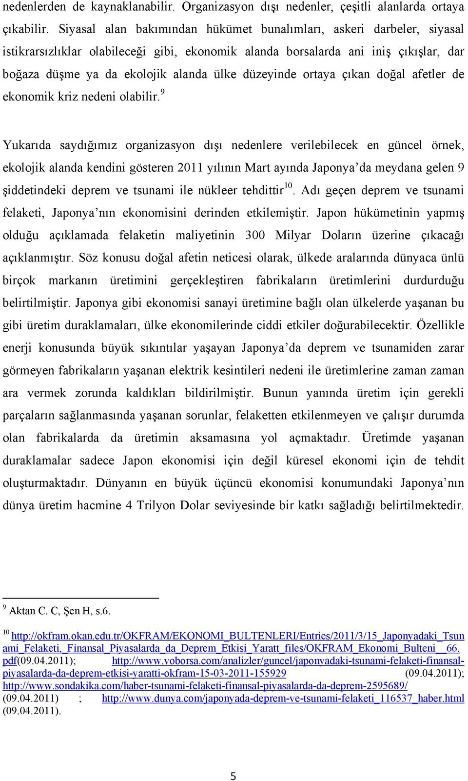 düzeyinde ortaya çıkan doğal afetler de ekonomik kriz nedeni olabilir.