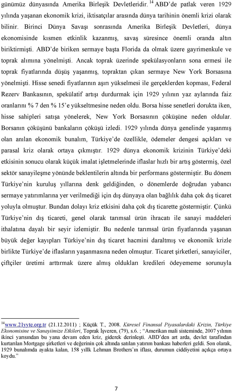 ABD de biriken sermaye başta Florida da olmak üzere gayrimenkule ve toprak alımına yönelmişti.