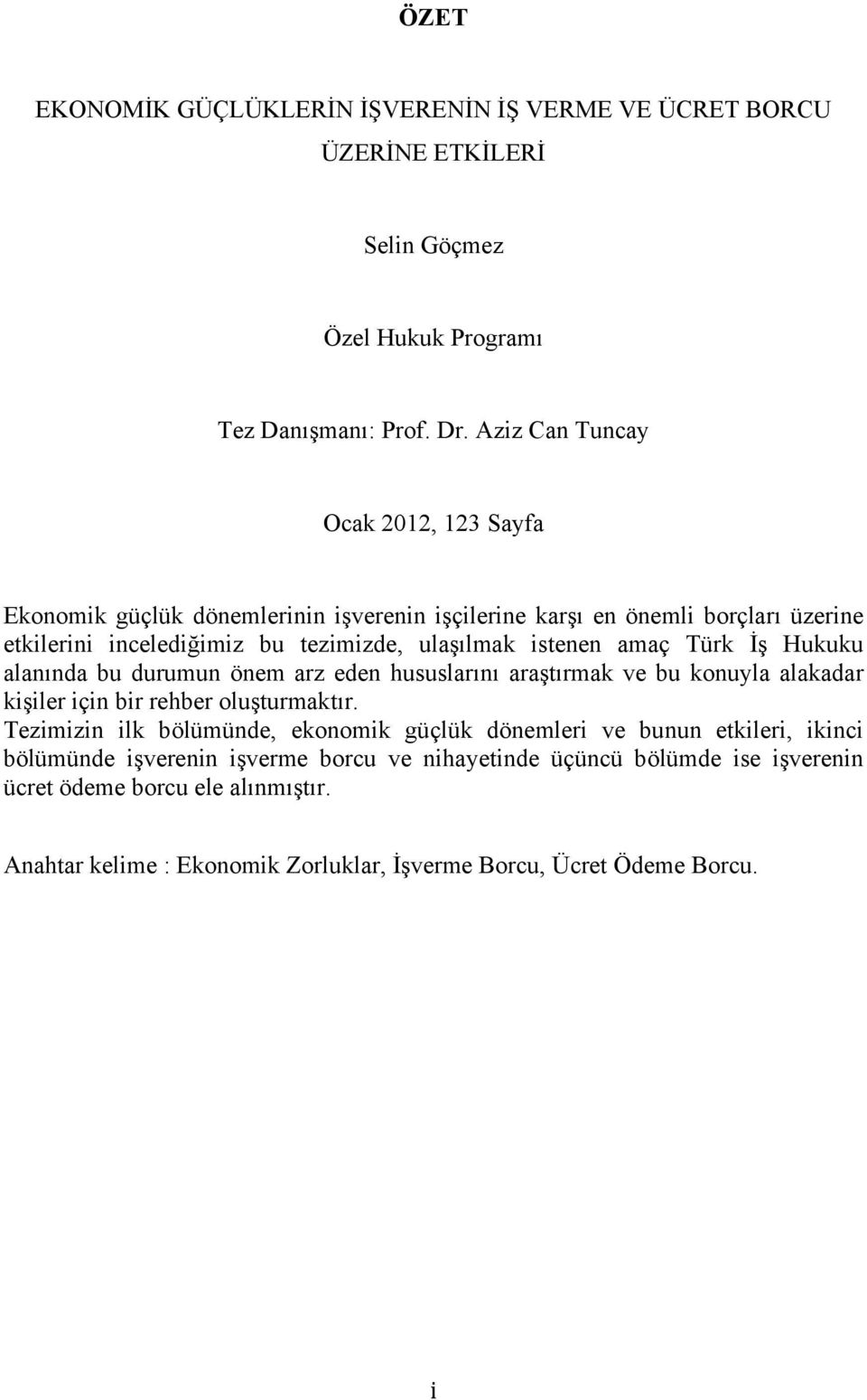 amaç Türk İş Hukuku alanında bu durumun önem arz eden hususlarını araştırmak ve bu konuyla alakadar kişiler için bir rehber oluşturmaktır.