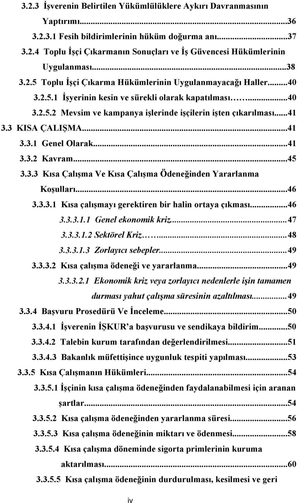 3 KISA ÇALIŞMA...41 3.3.1 Genel Olarak...41 3.3.2 Kavram...45 3.3.3 Kısa Çalışma Ve Kısa Çalışma Ödeneğinden Yararlanma Koşulları...46 3.3.3.1 Kısa çalışmayı gerektiren bir halin ortaya çıkması...46 3.3.3.1.1 Genel ekonomik kriz.