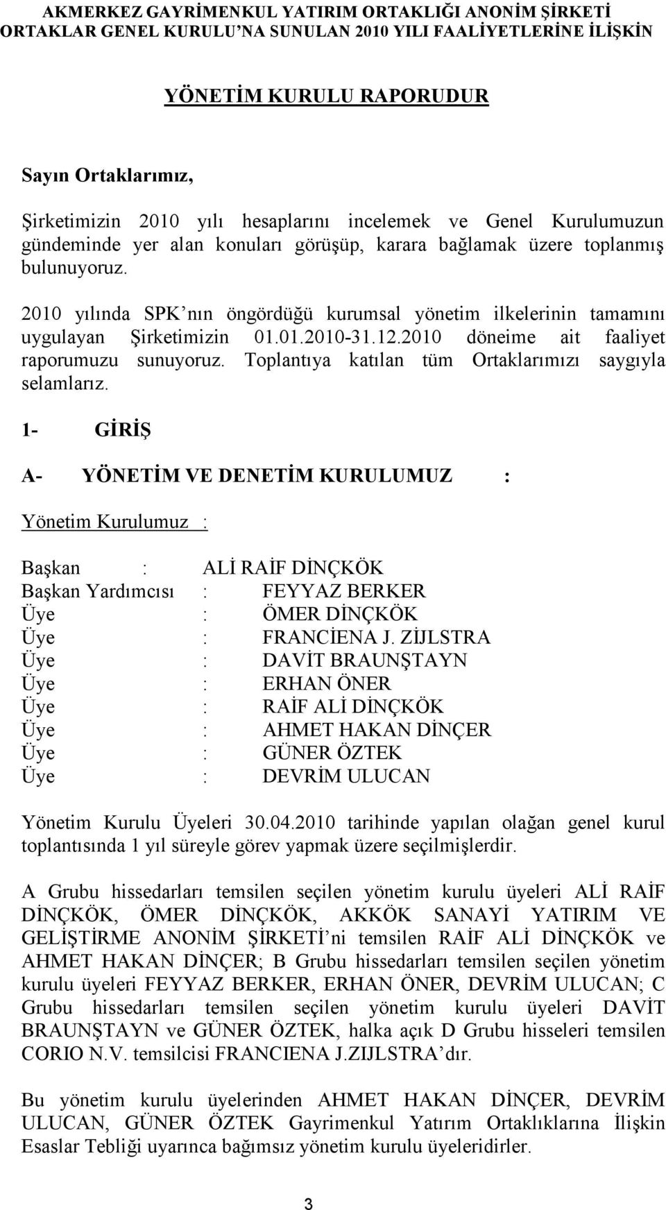 2010 yılında SPK nın öngördüğü kurumsal yönetim ilkelerinin tamamını uygulayan Şirketimizin 01.01.2010-31.12.2010 döneime ait faaliyet raporumuzu sunuyoruz.