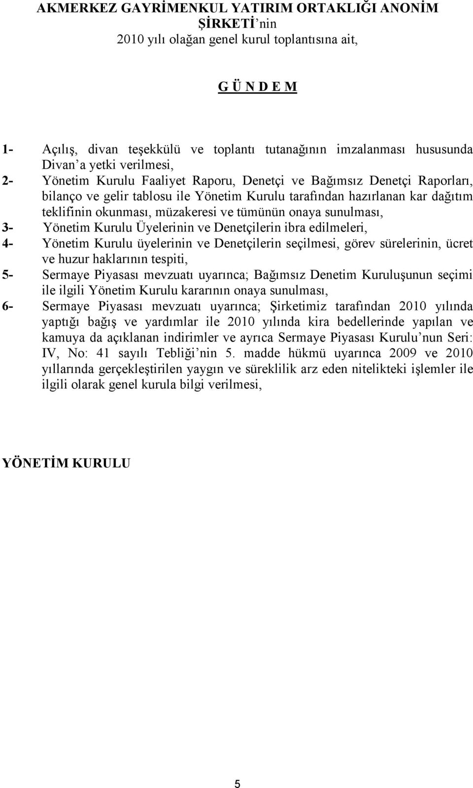 müzakeresi ve tümünün onaya sunulması, 3- Yönetim Kurulu Üyelerinin ve Denetçilerin ibra edilmeleri, 4- Yönetim Kurulu üyelerinin ve Denetçilerin seçilmesi, görev sürelerinin, ücret ve huzur