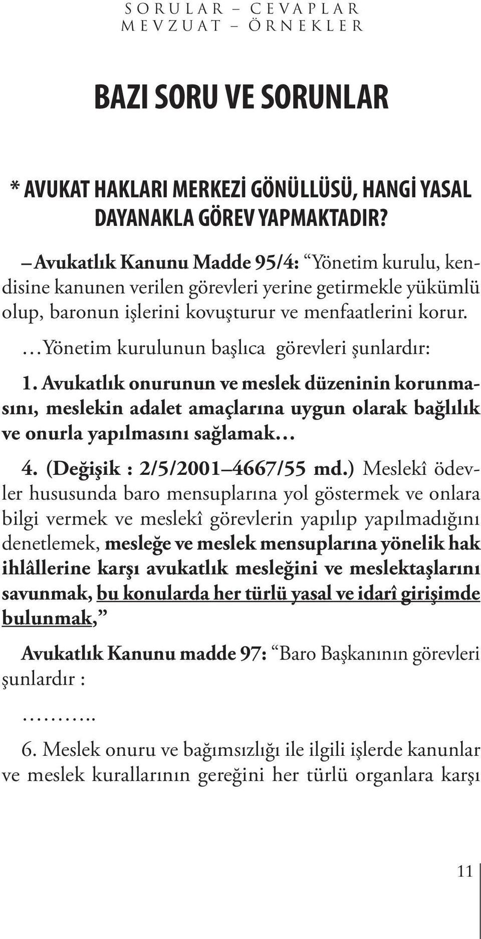 Yönetim kurulunun başlıca görevleri şunlardır: 1. Avukatlık onurunun ve meslek düzeninin korunmasını, meslekin adalet amaçlarına uygun olarak bağlılık ve onurla yapılmasını sağlamak 4.