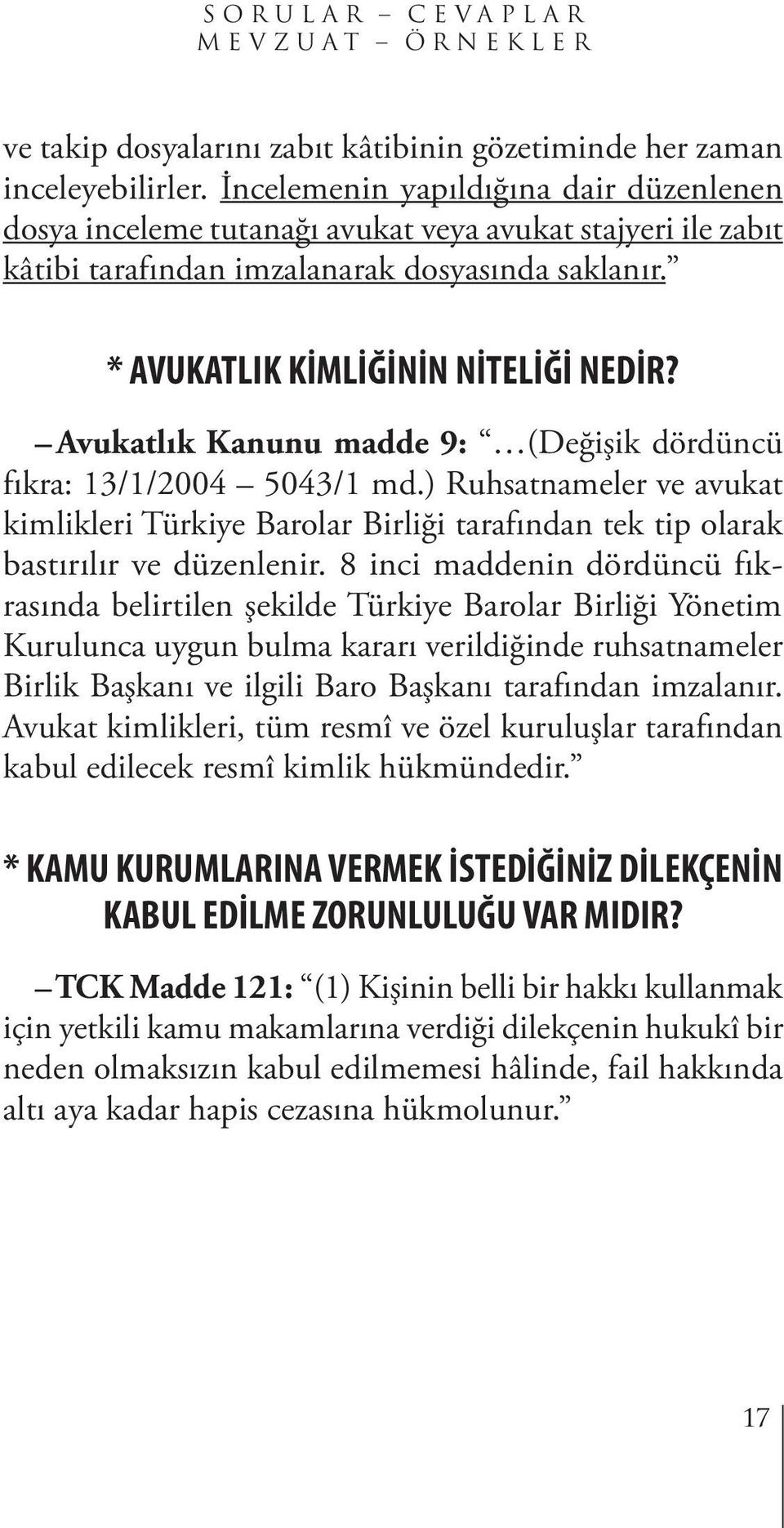 Avukatlık Kanunu madde 9: (Değişik dördüncü fıkra: 13/1/2004 5043/1 md.) Ruhsatnameler ve avukat kimlikleri Türkiye Barolar Birliği tarafından tek tip olarak bastırılır ve düzenlenir.