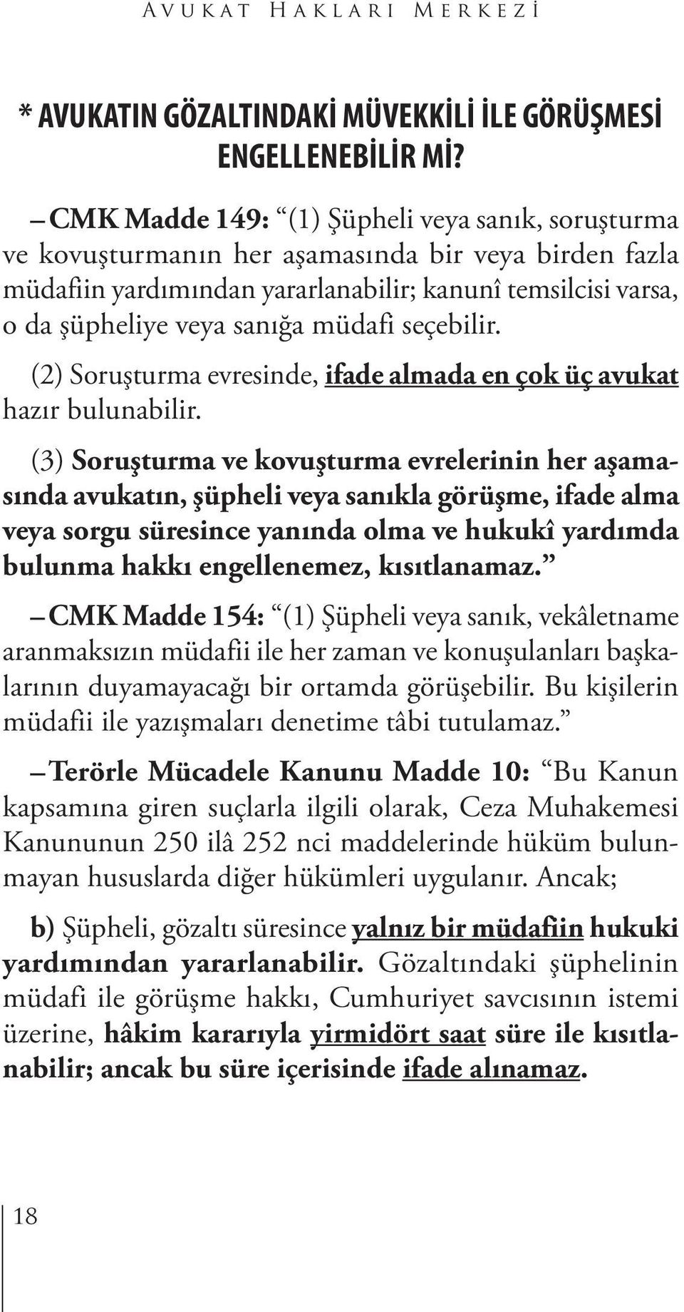 seçebilir. (2) Soruşturma evresinde, ifade almada en çok üç avukat hazır bulunabilir.