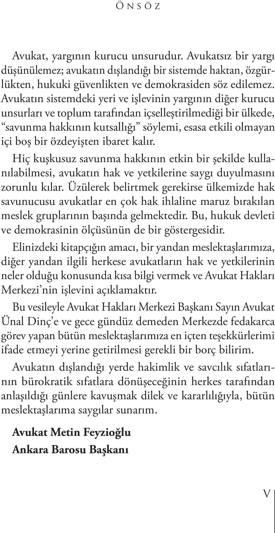 özdeyişten ibaret kalır. Hiç kuşkusuz savunma hakkının etkin bir şekilde kullanılabilmesi, avukatın hak ve yetkilerine saygı duyulmasını zorunlu kılar.