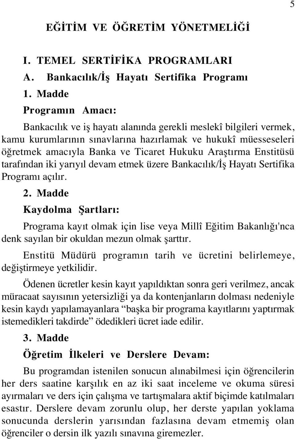 Araştırma Enstitüsü tarafından iki yarıyıl devam etmek üzere Bankacılık/İş Hayatı Sertifika Programı açılır. 2.