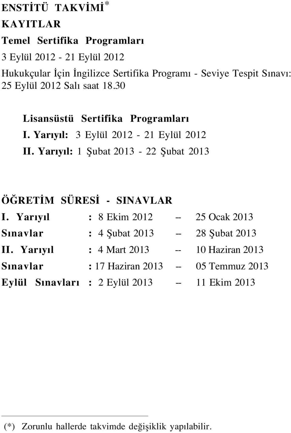 Yarıyıl: 1 Şubat 2013-22 Şubat 2013 ÖĞRETİM SÜRESİ - SINAVLAR I. Yarıyıl : 8 Ekim 2012 -- 25 Ocak 2013 Sınavlar : 4 Şubat 2013 -- 28 Şubat 2013 II.