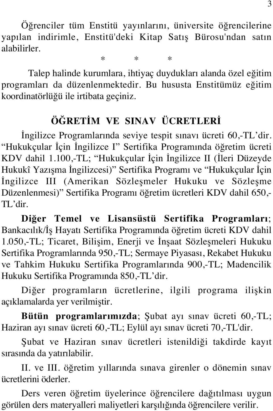 3 ÖĞRETİM VE SINAV ÜCRETLERİ İngilizce Programlarında seviye tespit sınavı ücreti 60,-TL dir. Hukukçular İçin İngilizce I Sertifika Programında öğretim ücreti KDV dahil 1.