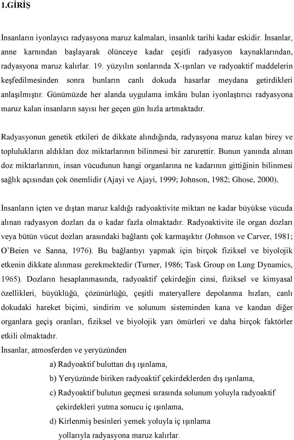 Günümüzde her alanda uygulama imkânı bulan iyonlaştırıcı radyasyona maruz kalan insanların sayısı her geçen gün hızla artmaktadır.