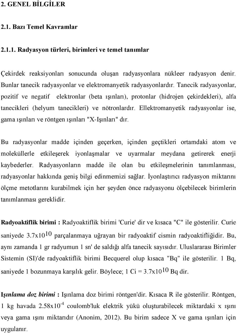 Tanecik radyasyonlar, pozitif ve negatif elektronlar (beta ışınları), protonlar (hidrojen çekirdekleri), alfa tanecikleri (helyum tanecikleri) ve nötronlardır.