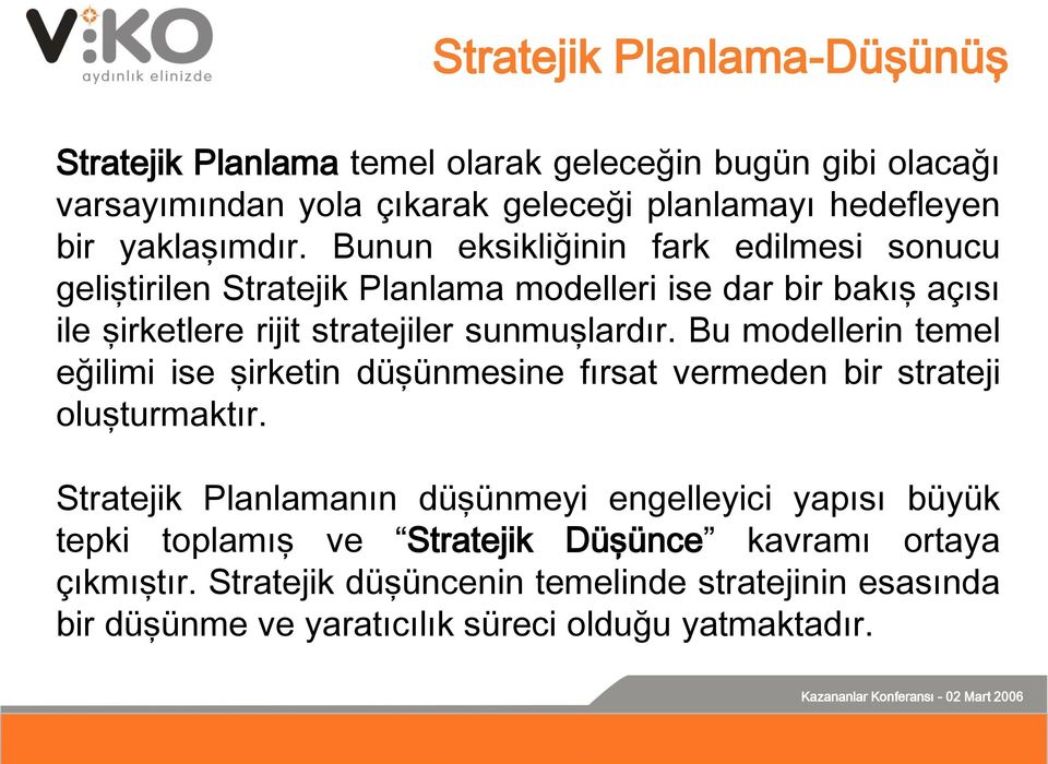 Bunun eksikliğinin fark edilmesi sonucu geliştirilen Stratejik Planlama modelleri ise dar bir bakış açısı ile şirketlere rijit stratejiler sunmuşlardır.