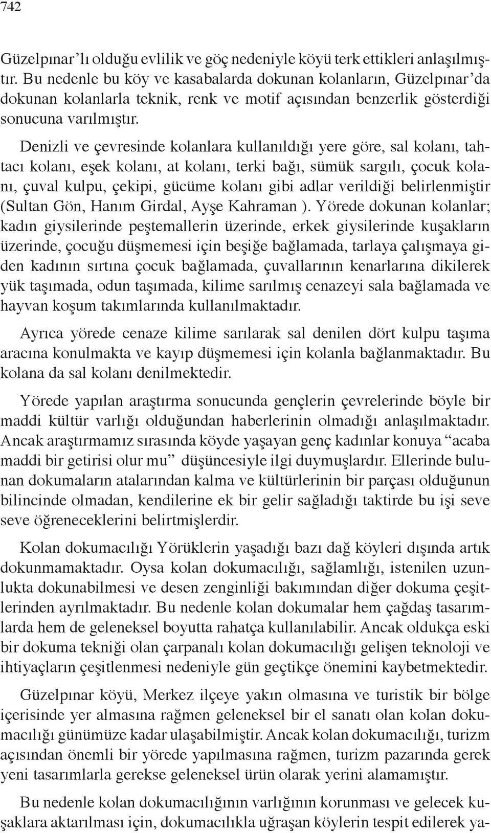 Denizli ve çevresinde kolanlara kullanıldığı yere göre, sal kolanı, tahtacı kolanı, eşek kolanı, at kolanı, terki bağı, sümük sargılı, çocuk kolanı, çuval kulpu, çekipi, gücüme kolanı gibi adlar