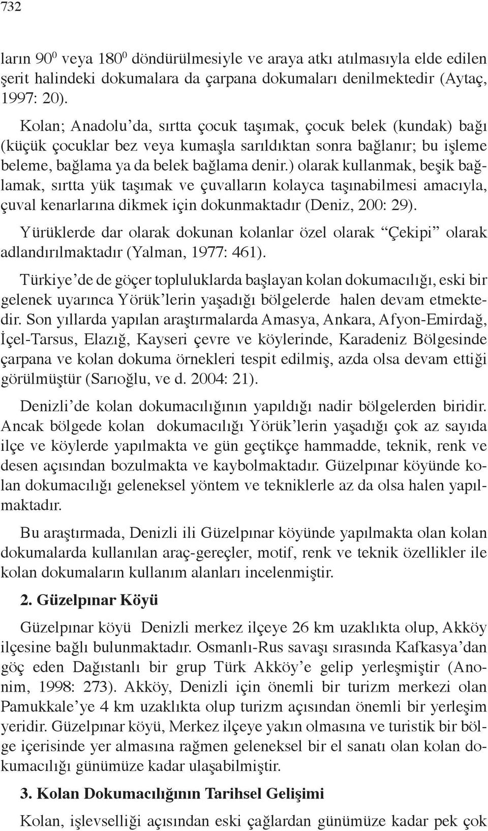 ) olarak kullanmak, beşik bağlamak, sırtta yük taşımak ve çuvalların kolayca taşınabilmesi amacıyla, çuval kenarlarına dikmek için dokunmaktadır (Deniz, 200: 29).