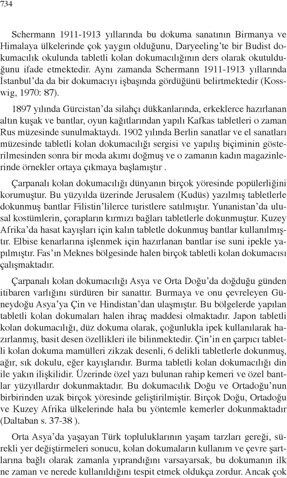 1897 yılında Gürcistan da silahçı dükkanlarında, erkeklerce hazırlanan altın kuşak ve bantlar, oyun kağıtlarından yapılı Kafkas tabletleri o zaman Rus müzesinde sunulmaktaydı.