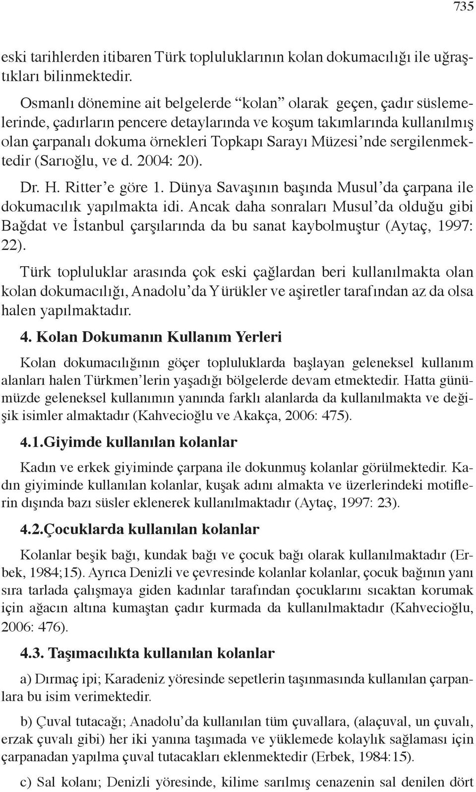 sergilenmektedir (Sarıoğlu, ve d. 2004: 20). Dr. H. Ritter e göre 1. Dünya Savaşının başında Musul da çarpana ile dokumacılık yapılmakta idi.