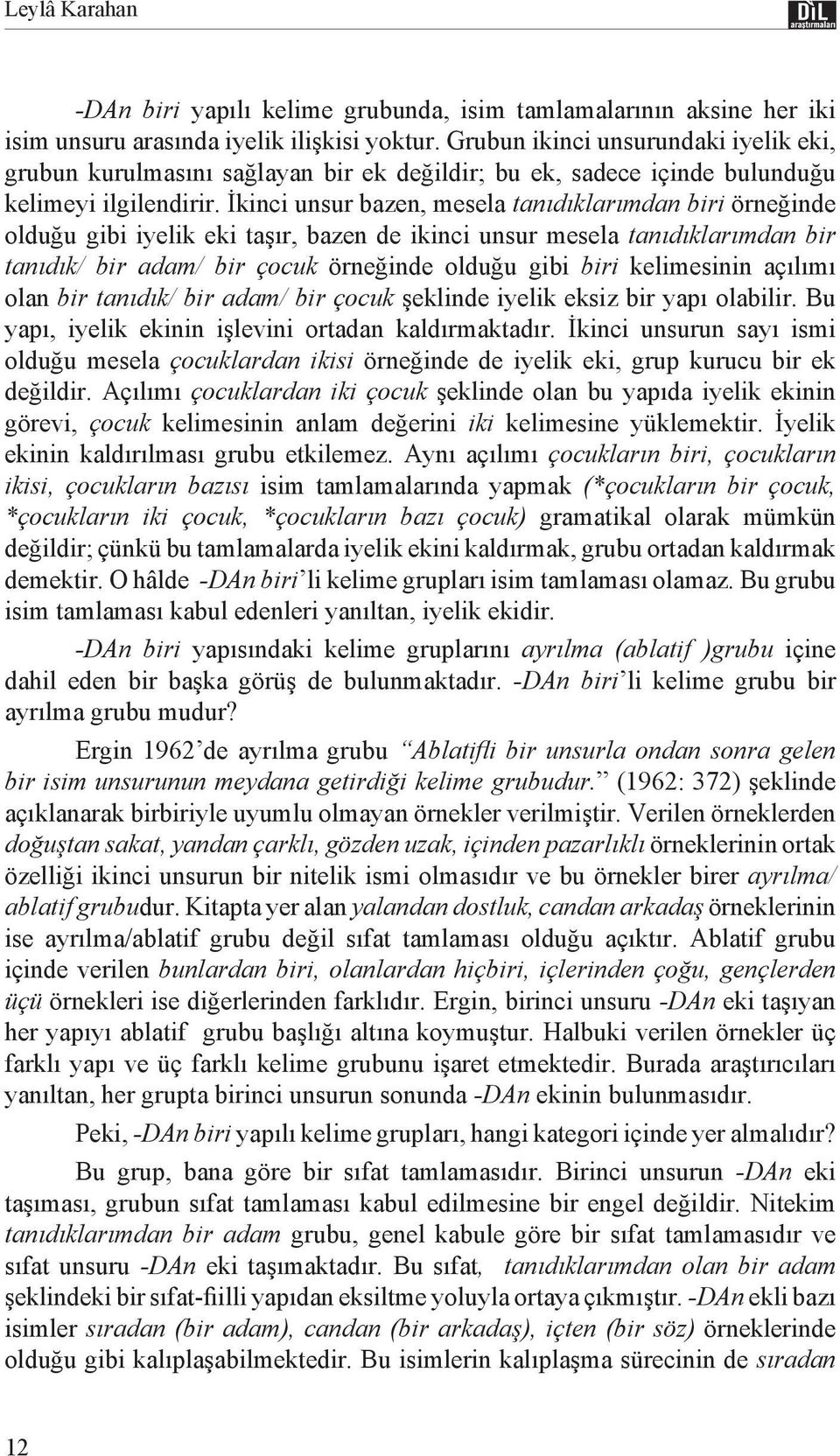 İkinci unsur bazen, mesela tanıdıklarımdan biri örneğinde olduğu gibi iyelik eki taşır, bazen de ikinci unsur mesela tanıdıklarımdan bir tanıdık/ bir adam/ bir çocuk örneğinde olduğu gibi biri