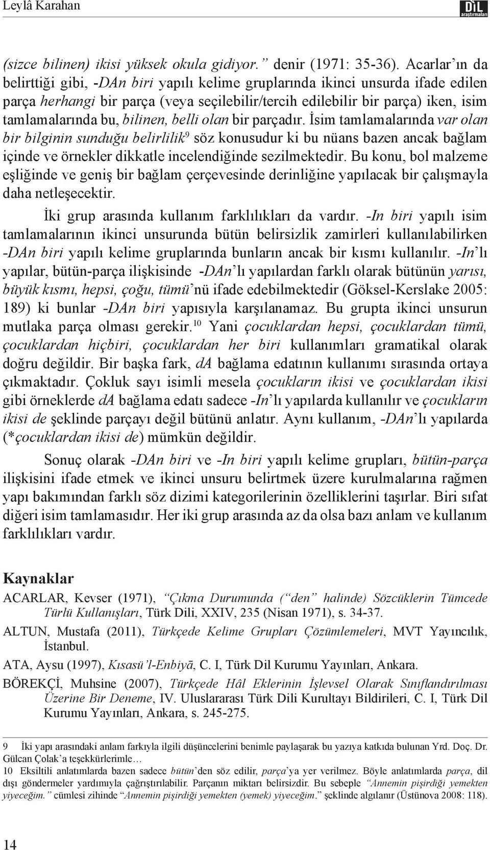 bilinen, belli olan bir parçadır. İsim tamlamalarında var olan bir bilginin sunduğu belirlilik 9 söz konusudur ki bu nüans bazen ancak bağlam içinde ve örnekler dikkatle incelendiğinde sezilmektedir.