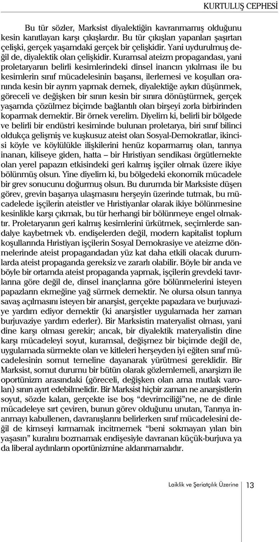 Kuramsal ateizm propagandasý, yani proletaryanýn belirli kesimlerindeki dinsel inancýn yýkýlmasý ile bu kesimlerin sýnýf mücadelesinin baþarýsý, ilerlemesi ve koþullarý oranýnda kesin bir ayrým