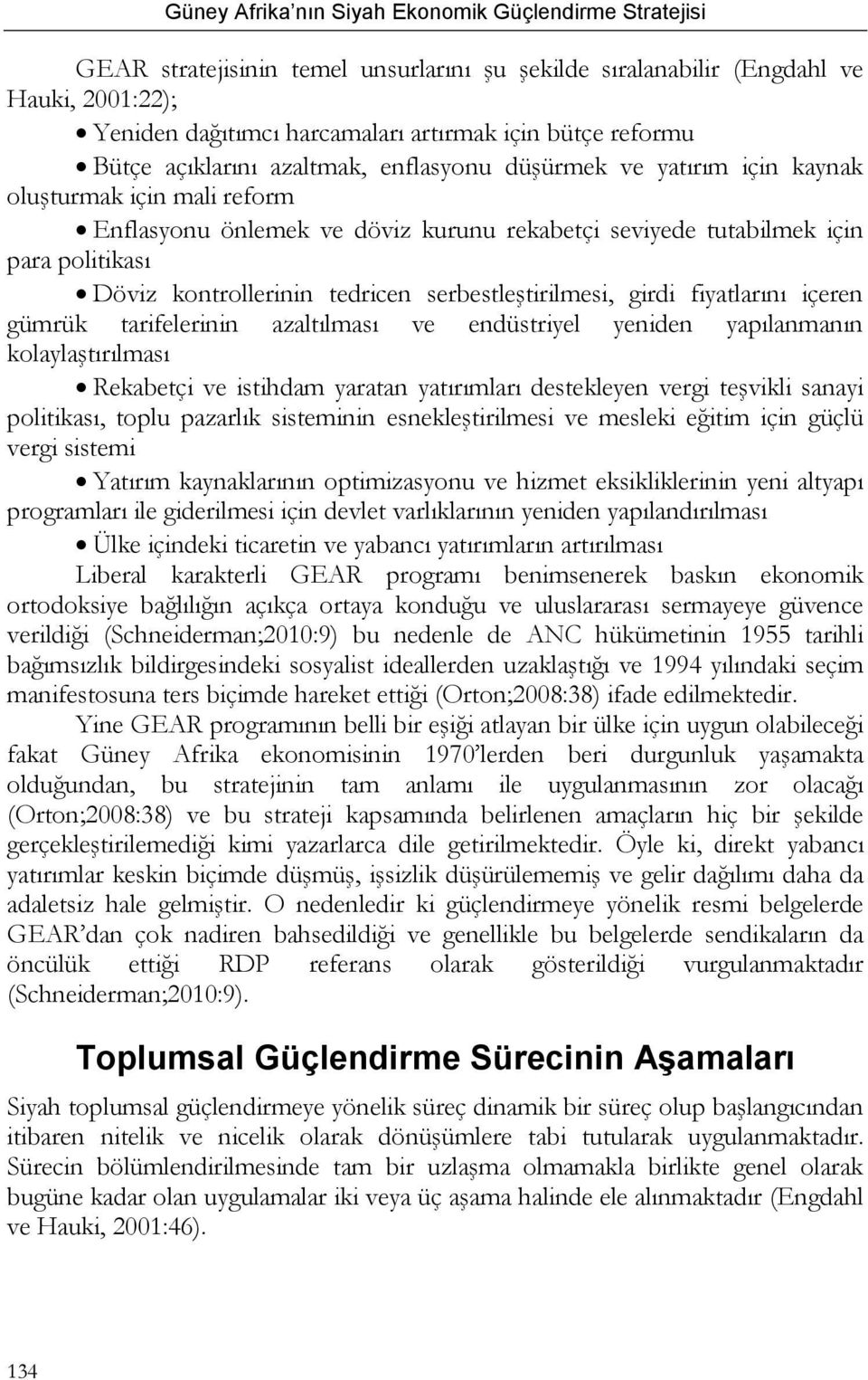 fiyatlarını içeren gümrük tarifelerinin azaltılması ve endüstriyel yeniden yapılanmanın kolaylaştırılması Rekabetçi ve istihdam yaratan yatırımları destekleyen vergi teşvikli sanayi politikası, toplu