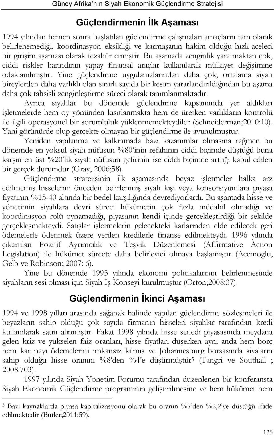 Yine güçlendirme uygulamalarından daha çok, ortalama siyah bireylerden daha varlıklı olan sınırlı sayıda bir kesim yararlandırıldığından bu aşama daha çok tahsisli zenginleştirme süreci olarak