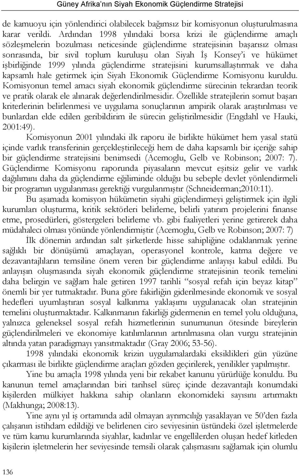 ve hükümet işbirliğinde 1999 yılında güçlendirme stratejisini kurumsallaştırmak ve daha kapsamlı hale getirmek için Siyah Ekonomik Güçlendirme Komisyonu kuruldu.