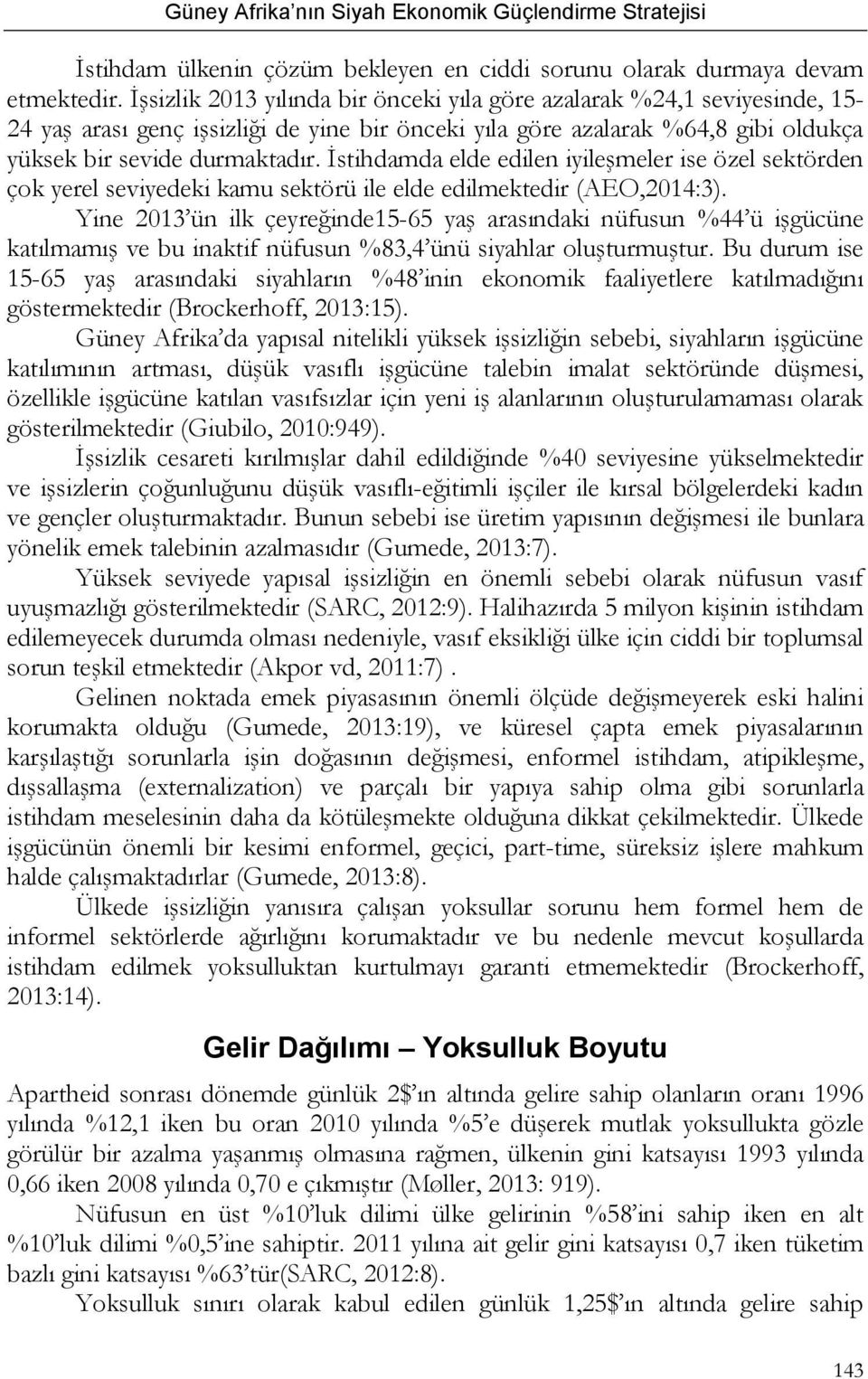 İstihdamda elde edilen iyileşmeler ise özel sektörden çok yerel seviyedeki kamu sektörü ile elde edilmektedir (AEO,2014:3).