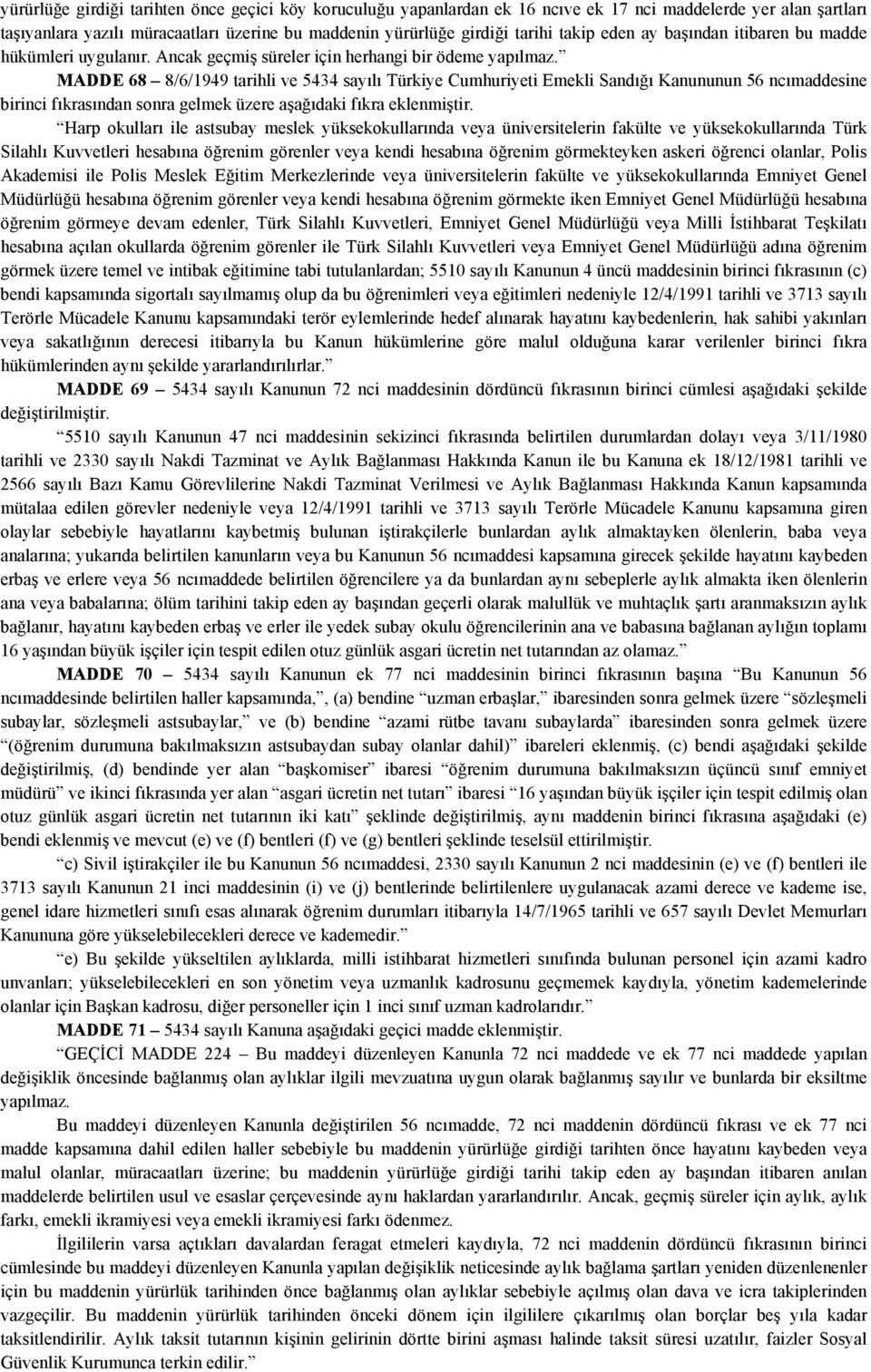 MADDE 68 8/6/1949 tarihli ve 5434 sayılı Türkiye Cumhuriyeti Emekli Sandığı Kanununun 56 ncımaddesine birinci fıkrasından sonra gelmek üzere aşağıdaki fıkra eklenmiştir.