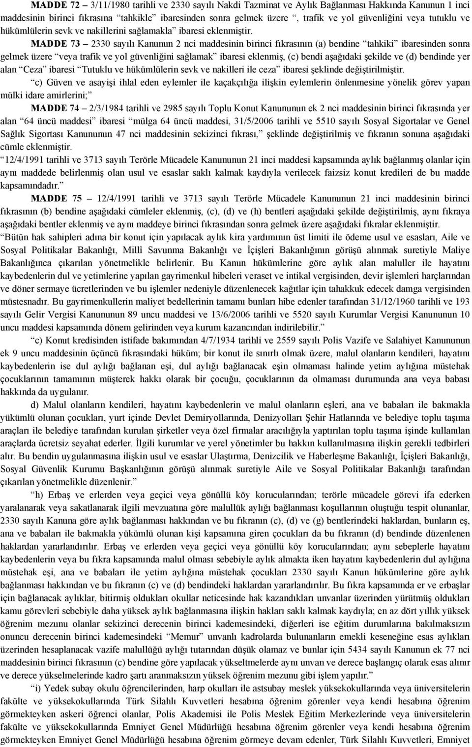 MADDE 73 2330 sayılı Kanunun 2 nci maddesinin birinci fıkrasının (a) bendine tahkiki ibaresinden sonra gelmek üzere veya trafik ve yol güvenliğini sağlamak ibaresi eklenmiş, (c) bendi aşağıdaki