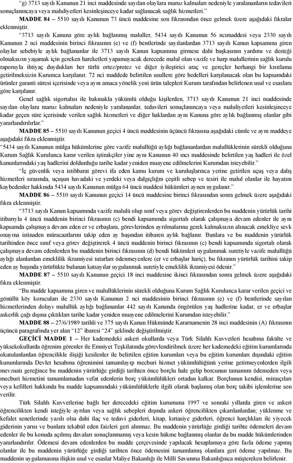 3713 sayılı Kanuna göre aylık bağlanmış maluller, 5434 sayılı Kanunun 56 ncımaddesi veya 2330 sayılı Kanunun 2 nci maddesinin birinci fıkrasının (e) ve (f) bentlerinde sayılanlardan 3713 sayılı Kanun