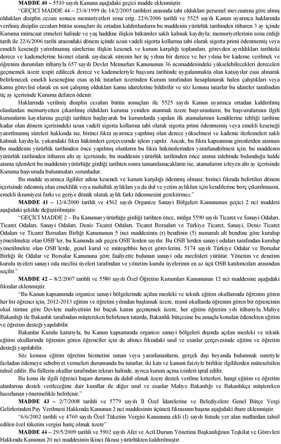 Kanun uyarınca haklarında verilmiş disiplin cezaları bütün sonuçları ile ortadan kaldırılanların bu maddenin yürürlük tarihinden itibaren 3 ay içinde Kuruma müracaat etmeleri halinde ve yaş haddine