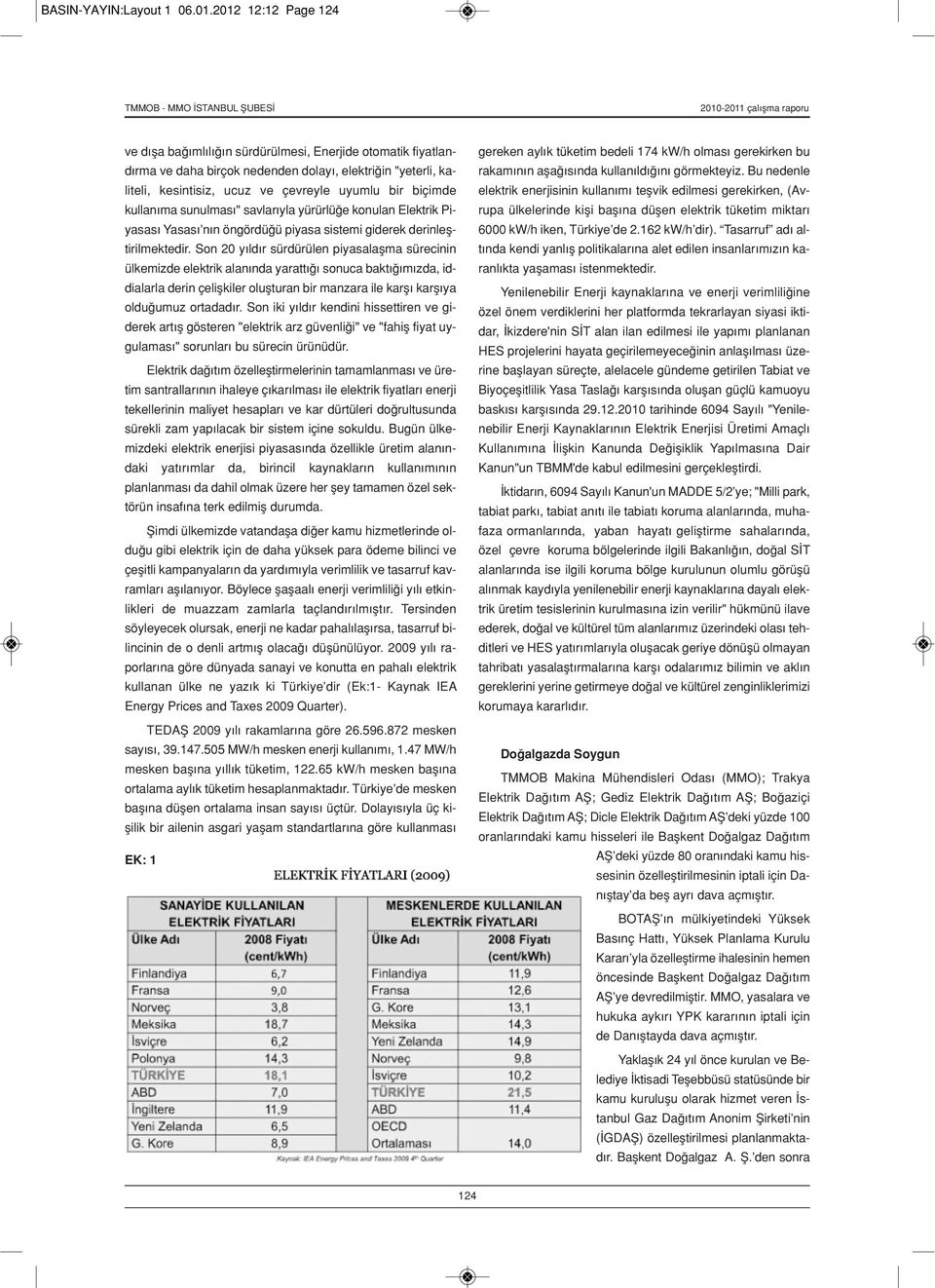 kullanıma sunulması" savlarıyla yürürlüğe konulan Elektrik Piyasası Yasası nın öngördüğü piyasa sistemi giderek derinleştirilmektedir.