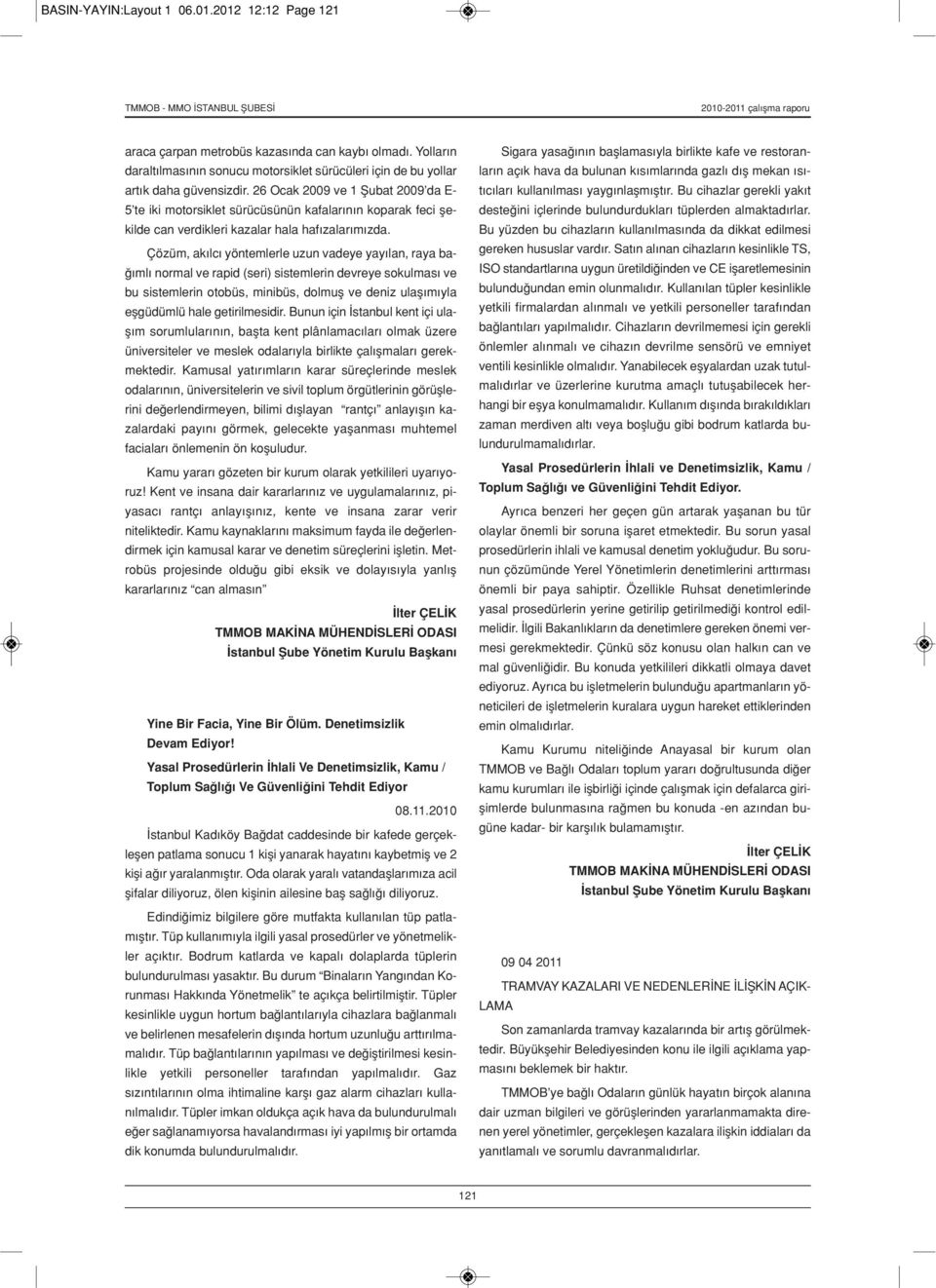 Çözüm, akılcı yöntemlerle uzun vadeye yayılan, raya bağımlı normal ve rapid (seri) sistemlerin devreye sokulması ve bu sistemlerin otobüs, minibüs, dolmuş ve deniz ulaşımıyla eşgüdümlü hale