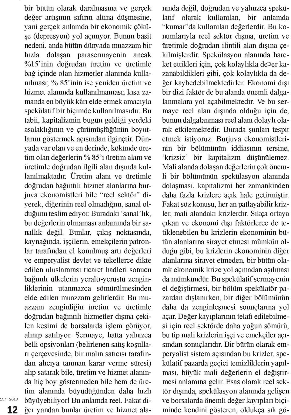 üretim ve hizmet alanında kullanılmaması; kısa zamanda en büyük kârı elde etmek amacıyla spekülatif bir biçimde kullanılmasıdır.