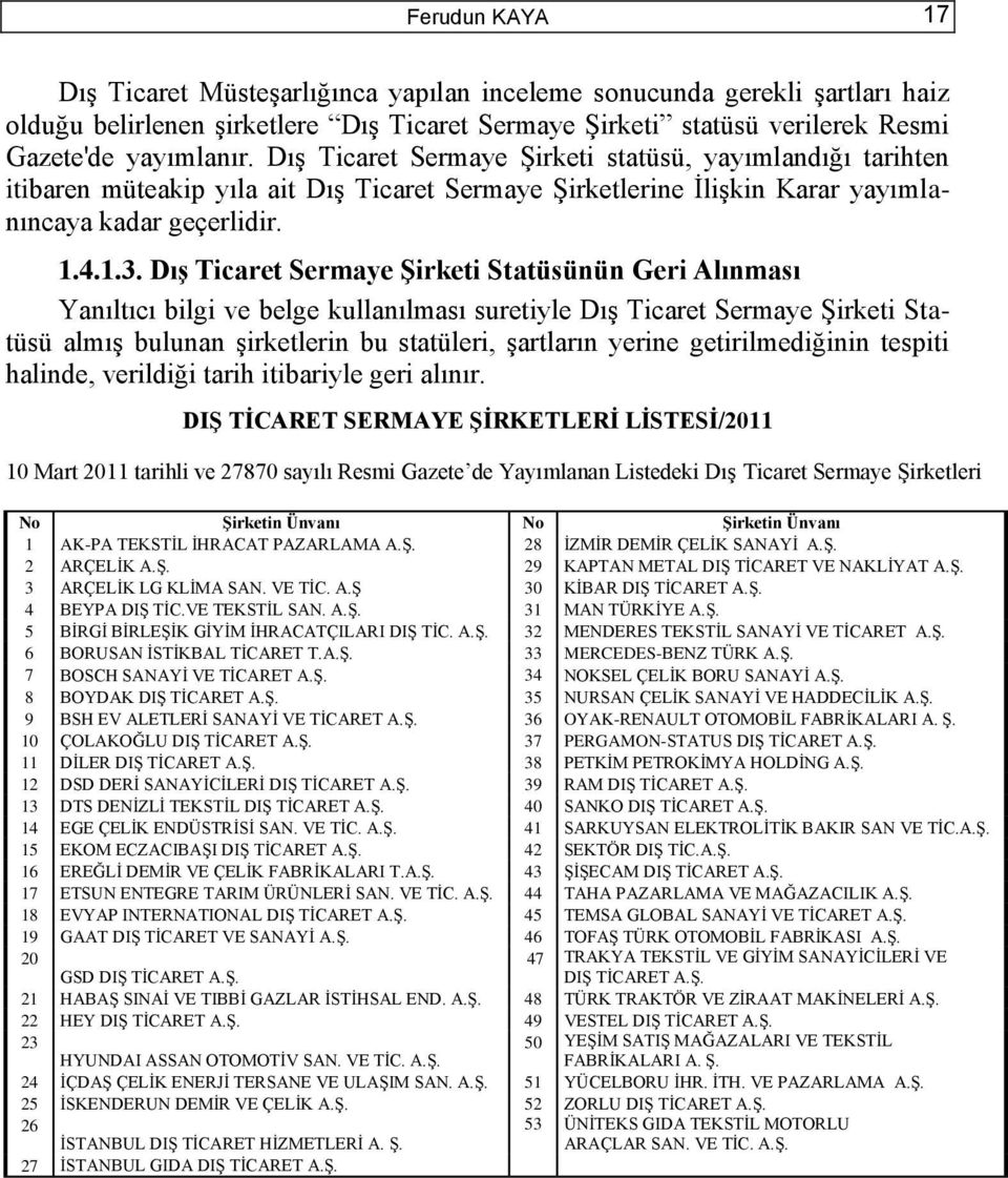 DıĢ Ticaret Sermaye ġirketi Statüsünün Geri Alınması Yanıltıcı bilgi ve belge kullanılması suretiyle DıĢ Ticaret Sermaye ġirketi Statüsü almıģ bulunan Ģirketlerin bu statüleri, Ģartların yerine