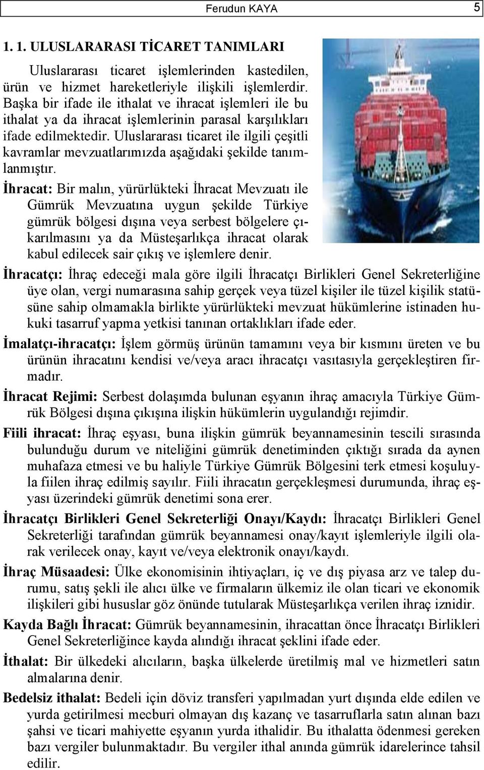 Uluslararası ticaret ile ilgili çeģitli kavramlar mevzuatlarımızda aģağıdaki Ģekilde tanımlanmıģtır.