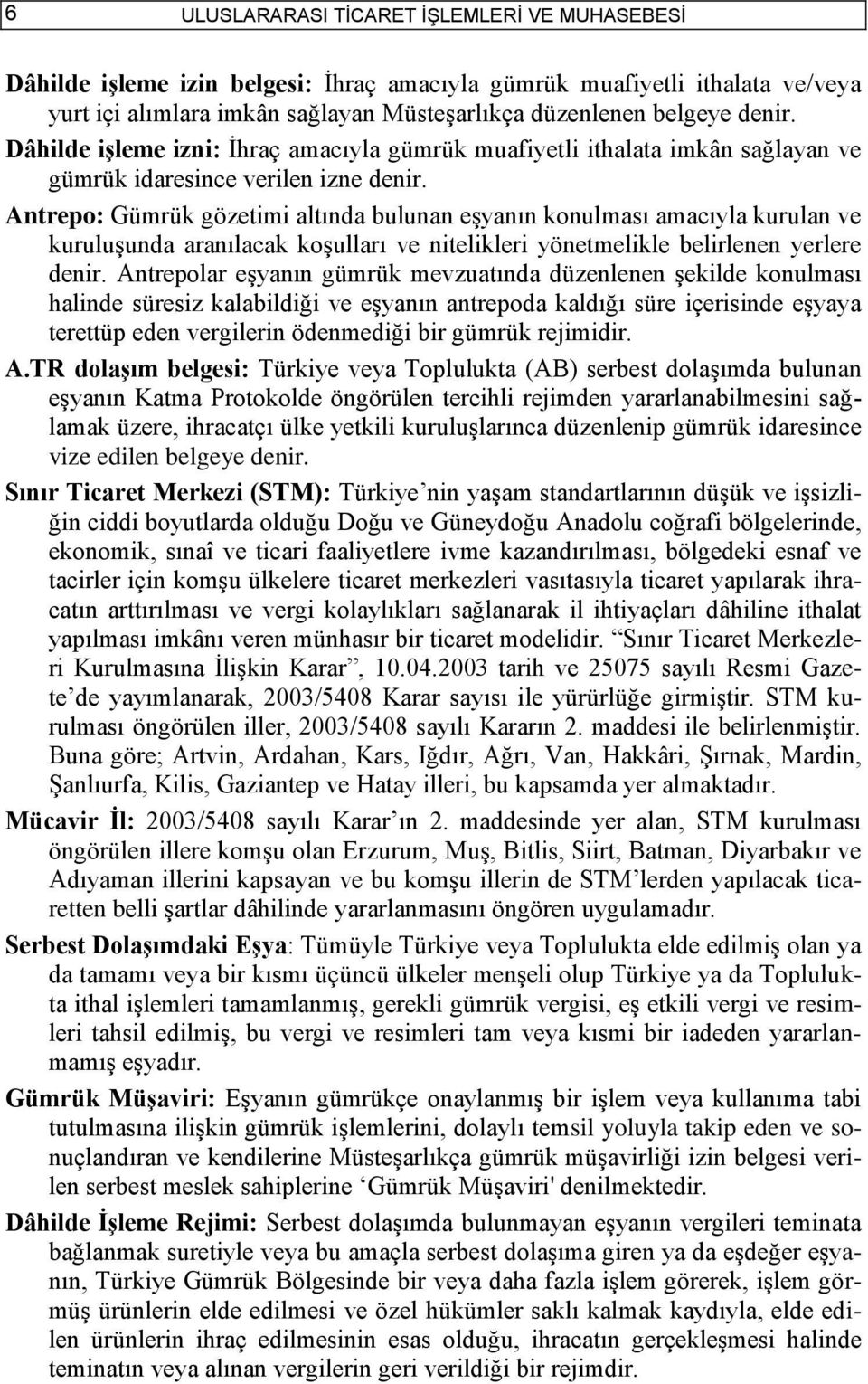 Antrepo: Gümrük gözetimi altında bulunan eģyanın konulması amacıyla kurulan ve kuruluģunda aranılacak koģulları ve nitelikleri yönetmelikle belirlenen yerlere denir.