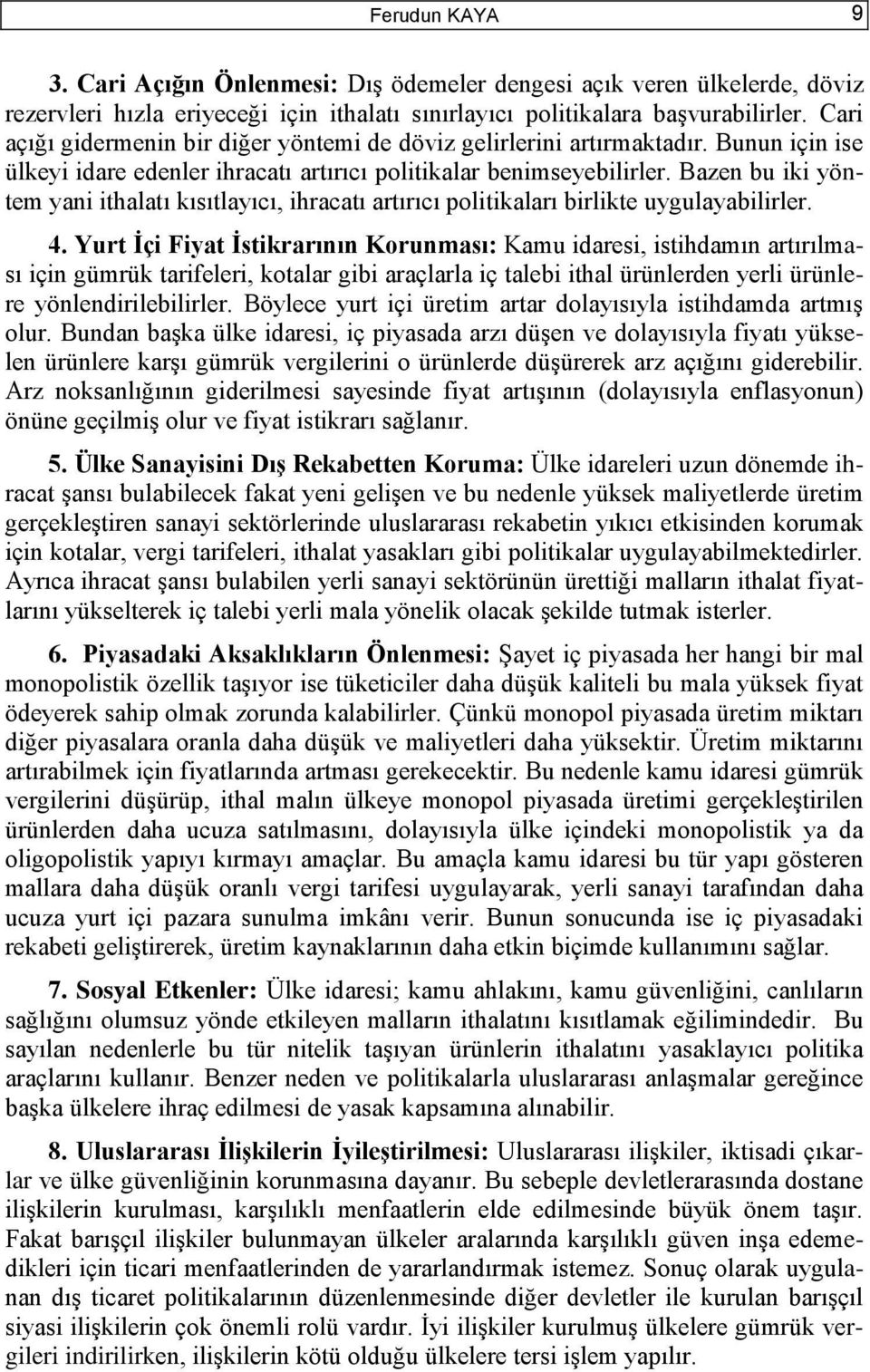 Bazen bu iki yöntem yani ithalatı kısıtlayıcı, ihracatı artırıcı politikaları birlikte uygulayabilirler. 4.