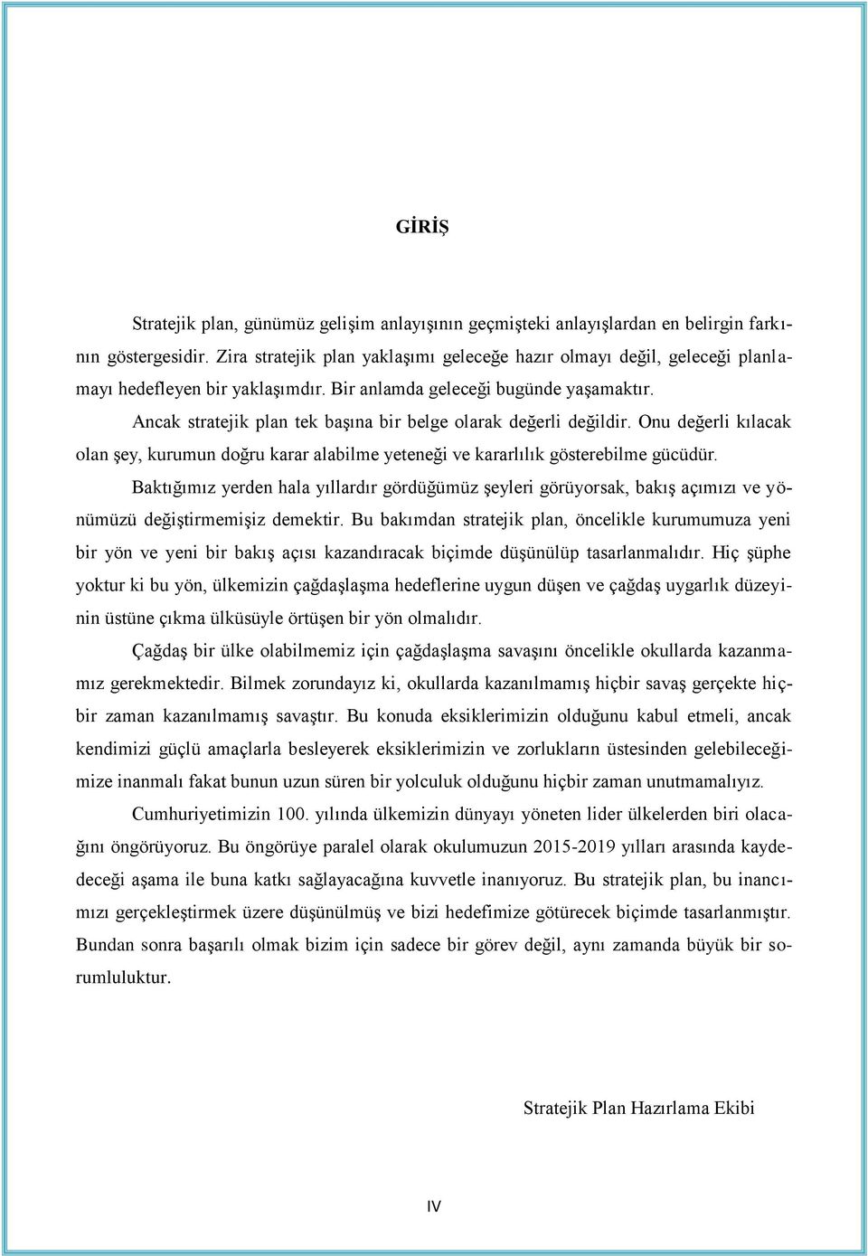 Ancak stratejik plan tek başına bir belge olarak değerli değildir. Onu değerli kılacak olan şey, kurumun doğru karar alabilme yeteneği ve kararlılık gösterebilme gücüdür.