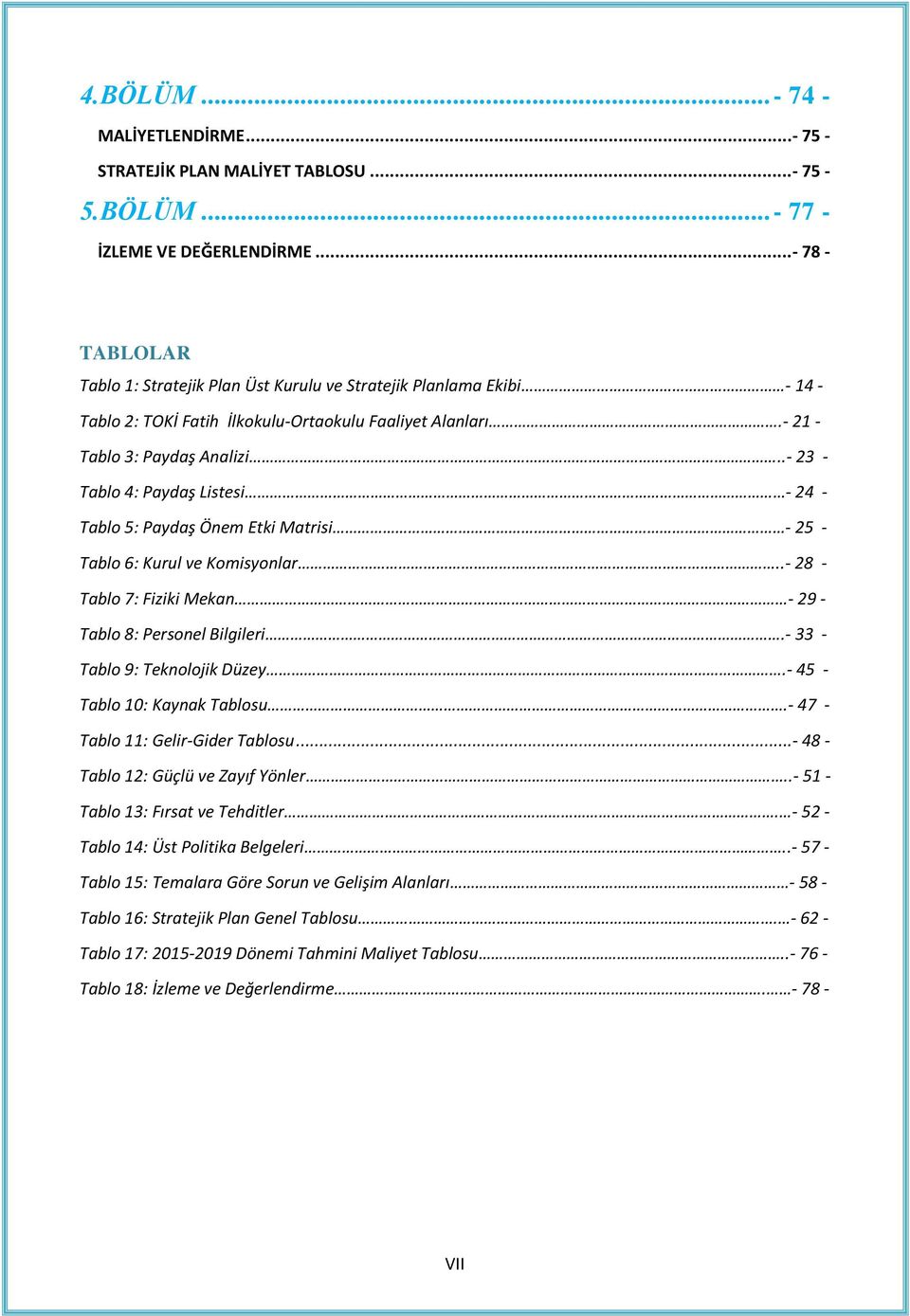 .- 23 - Tablo 4: Paydaş Listesi - 24 - Tablo 5: Paydaş Önem Etki Matrisi - 25 - Tablo 6: Kurul ve Komisyonlar..- 28 - Tablo 7: Fiziki Mekan - 29 - Tablo 8: Personel Bilgileri.