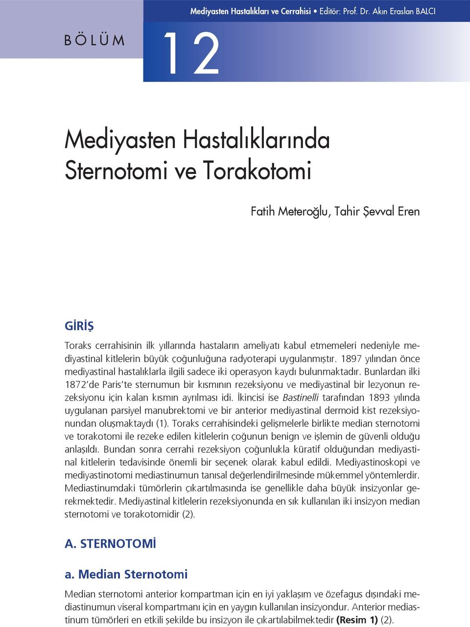 cerrahisinin ilk yıllarında hastaların ameliyatı kabul etmemeleri nedeniyle mediyastinal kitlelerin büyük çoğunluğuna radyoterapi uygulanmıştır.