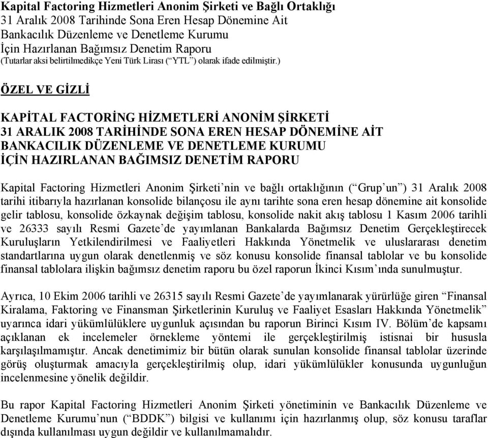 ortaklığının ( Grup un ) 31 Aralık 2008 tarihi itibarıyla hazırlanan konsolide bilançosu ile aynı tarihte sona eren hesap dönemine ait konsolide gelir tablosu, konsolide özkaynak değişim tablosu,