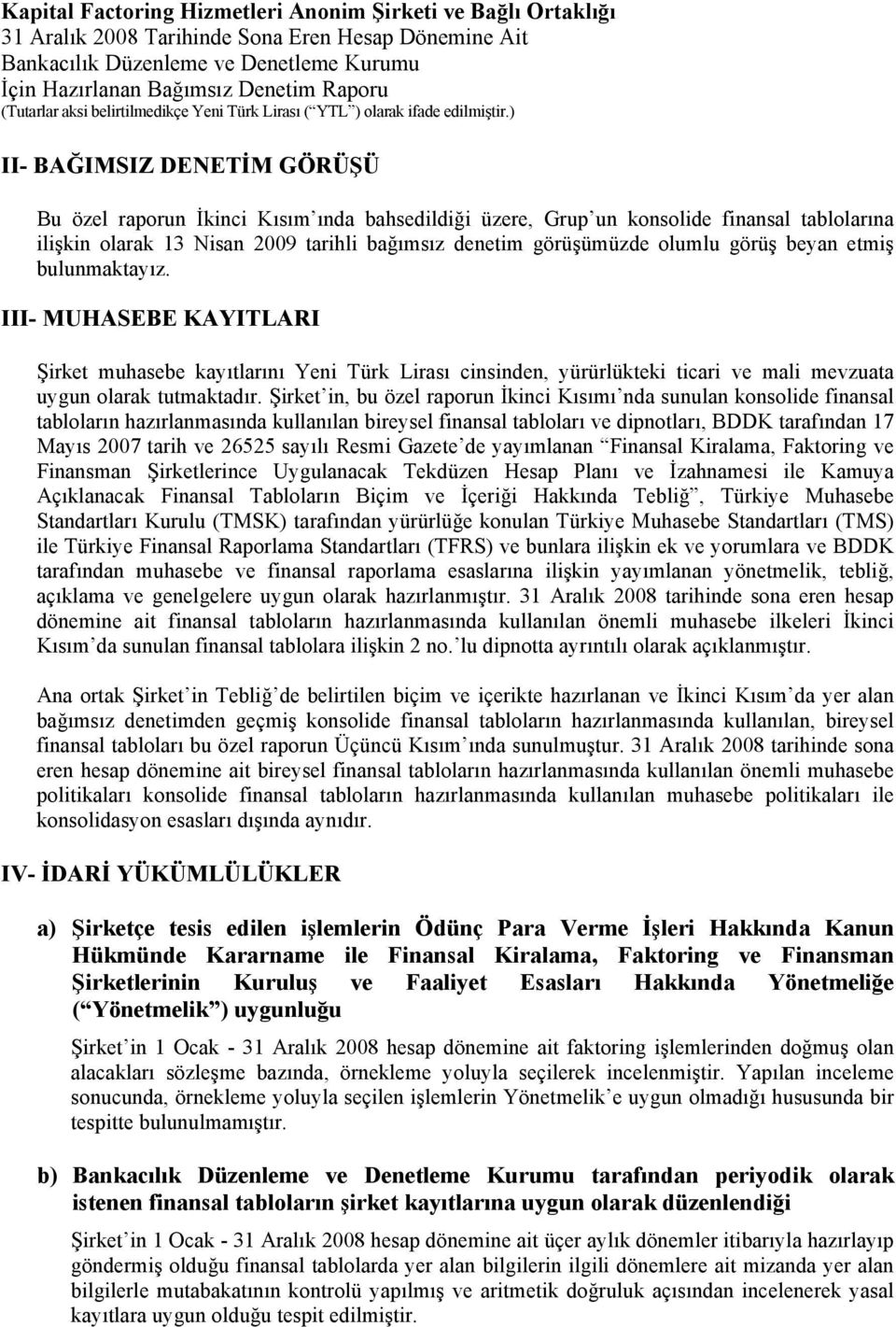 III- MUHASEBE KAYITLARI Şirket muhasebe kayıtlarını Yeni Türk Lirası cinsinden, yürürlükteki ticari ve mali mevzuata uygun olarak tutmaktadır.