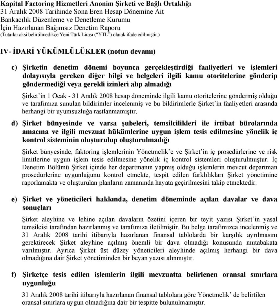 Şirket in 1 Ocak - 31 Aralık 2008 hesap döneminde ilgili kamu otoritelerine göndermiş olduğu ve tarafımıza sunulan bildirimler incelenmiş ve bu bildirimlerle Şirket in faaliyetleri arasında herhangi