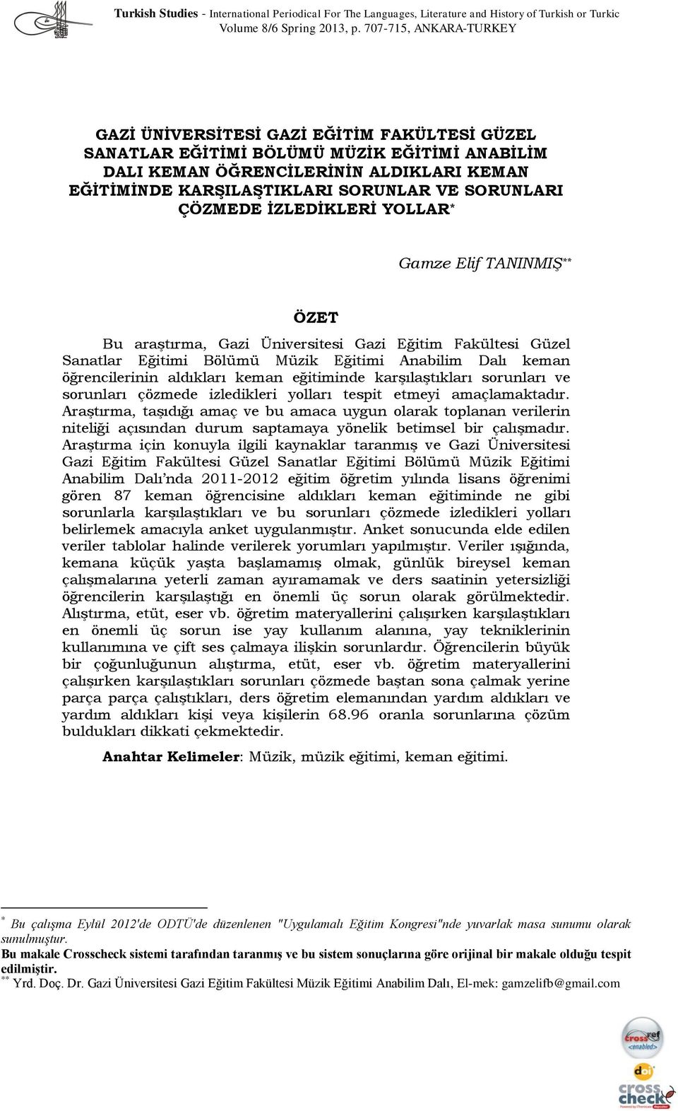 SORUNLARI ÇÖZMEDE İZLEDİKLERİ YOLLAR * Gamze Elif TANINMIŞ ** ÖZET Bu araştırma, Gazi Üniversitesi Gazi Eğitim Fakültesi Güzel Sanatlar Eğitimi Bölümü Müzik Eğitimi Anabilim Dalı keman öğrencilerinin