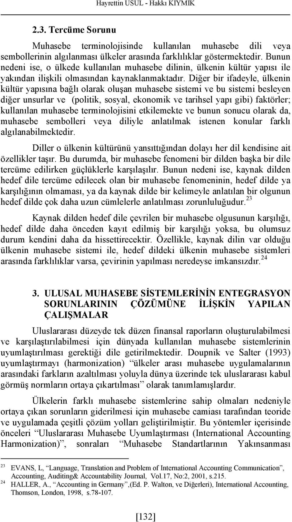 Diğer bir ifadeyle, ülkenin kültür yapısına bağlı olarak oluşan muhasebe sistemi ve bu sistemi besleyen diğer unsurlar ve (politik, sosyal, ekonomik ve tarihsel yapı gibi) faktörler; kullanılan