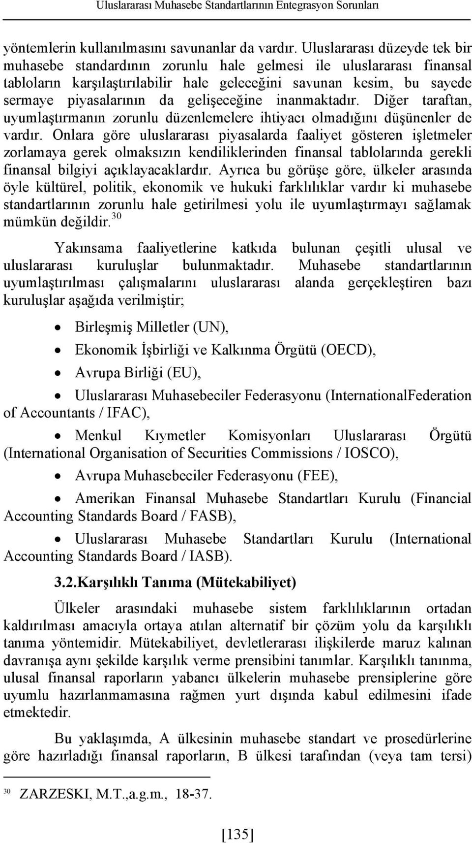 gelişeceğine inanmaktadır. Diğer taraftan, uyumlaştırmanın zorunlu düzenlemelere ihtiyacı olmadığını düşünenler de vardır.